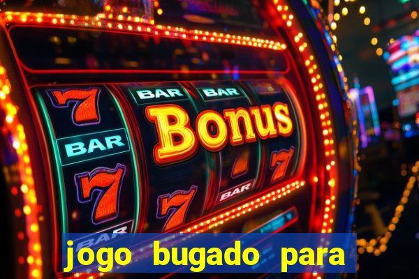 jogo bugado para ganhar dinheiro